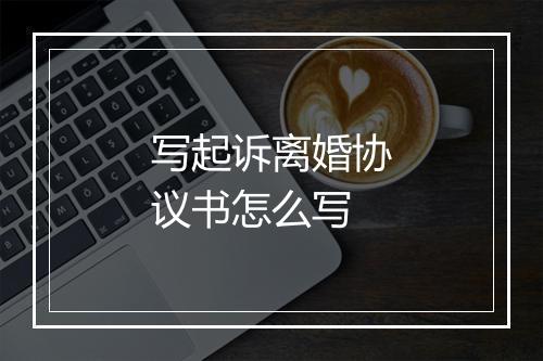 写起诉离婚协议书怎么写
