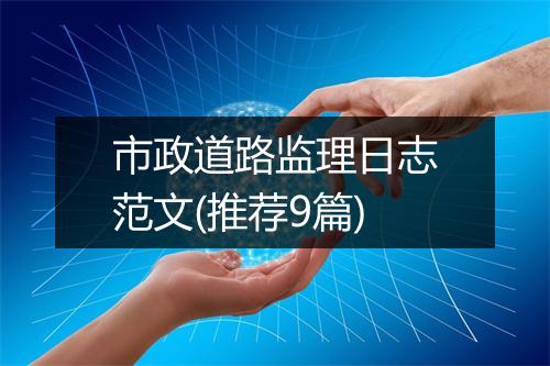 市政道路监理日志范文(推荐9篇)