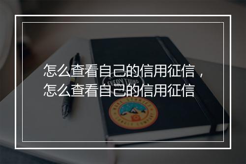 怎么查看自己的信用征信，怎么查看自己的信用征信