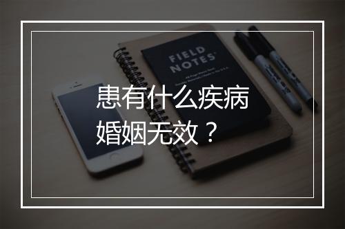 患有什么疾病婚姻无效？