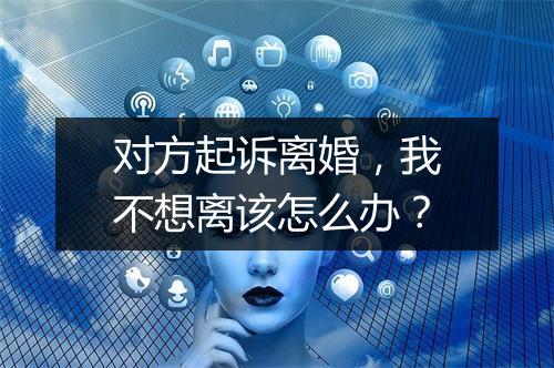 对方起诉离婚，我不想离该怎么办？