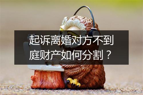 起诉离婚对方不到庭财产如何分割？