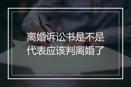 离婚诉讼书是不是代表应该判离婚了