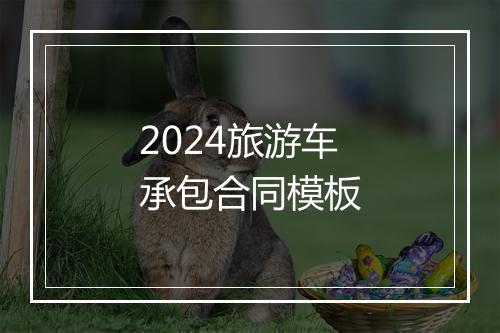 2024旅游车承包合同模板