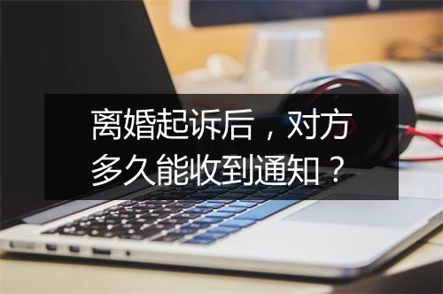 离婚起诉后，对方多久能收到通知？