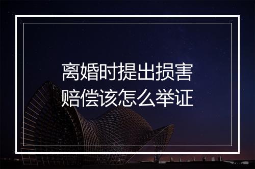 离婚时提出损害赔偿该怎么举证
