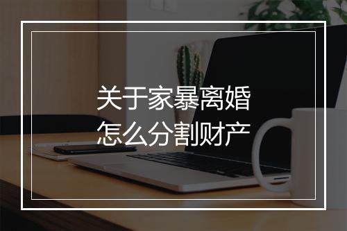 关于家暴离婚怎么分割财产