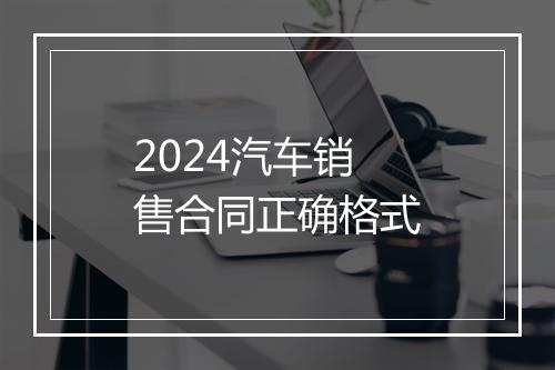 2024汽车销售合同正确格式