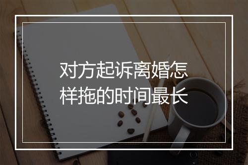对方起诉离婚怎样拖的时间最长