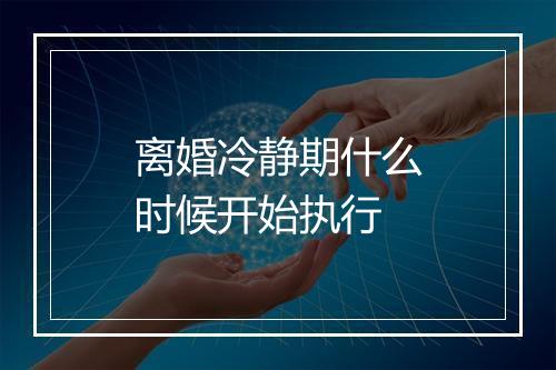 离婚冷静期什么时候开始执行