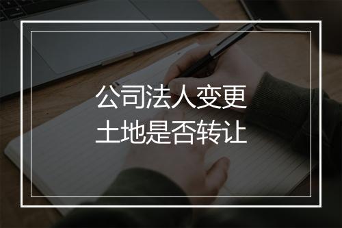 公司法人变更土地是否转让