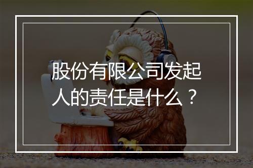 股份有限公司发起人的责任是什么？