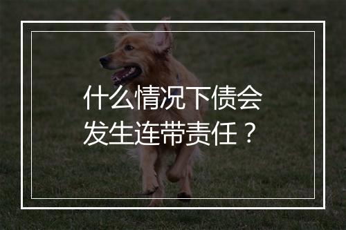什么情况下债会发生连带责任？