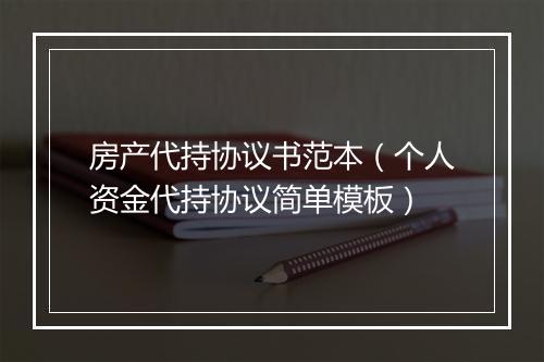 房产代持协议书范本（个人资金代持协议简单模板）