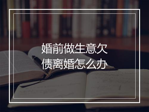 婚前做生意欠债离婚怎么办