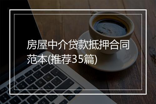 房屋中介贷款抵押合同范本(推荐35篇)