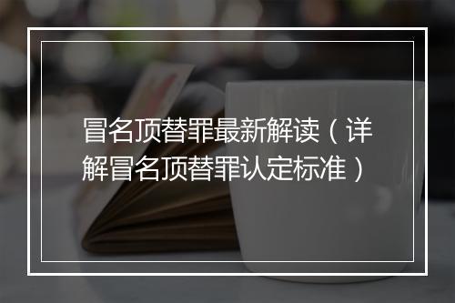 冒名顶替罪最新解读（详解冒名顶替罪认定标准）