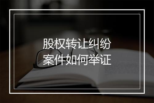 股权转让纠纷案件如何举证