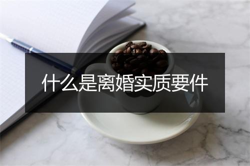 什么是离婚实质要件