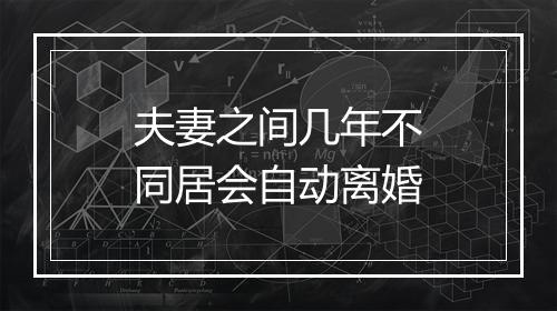 夫妻之间几年不同居会自动离婚