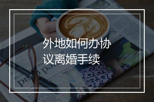 外地如何办协议离婚手续