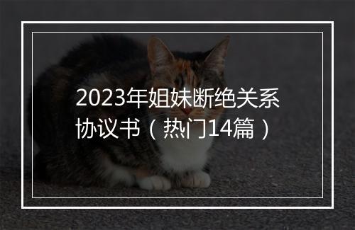 2023年姐妹断绝关系协议书（热门14篇）