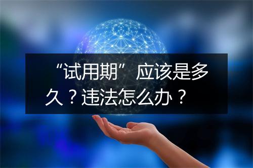 “试用期”应该是多久？违法怎么办？