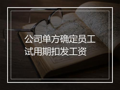 公司单方确定员工试用期扣发工资