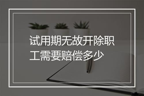 试用期无故开除职工需要赔偿多少