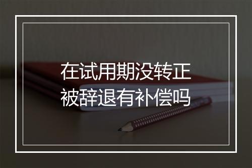 在试用期没转正被辞退有补偿吗