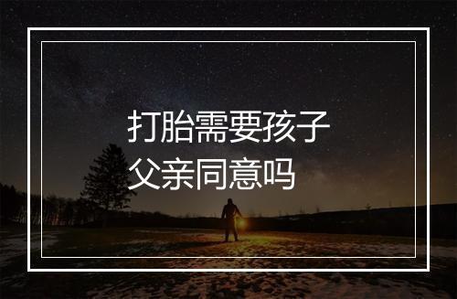 打胎需要孩子父亲同意吗