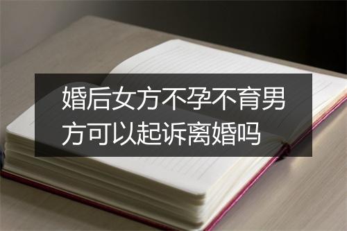 婚后女方不孕不育男方可以起诉离婚吗