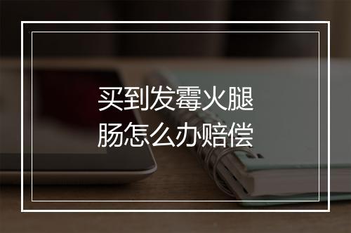 买到发霉火腿肠怎么办赔偿