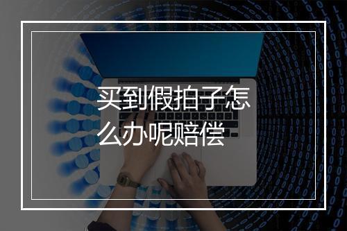 买到假拍子怎么办呢赔偿