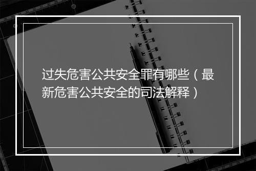 过失危害公共安全罪有哪些（最新危害公共安全的司法解释）