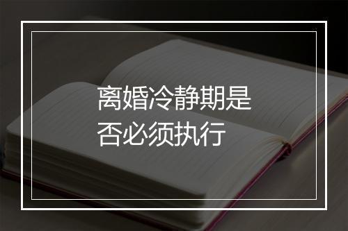 离婚冷静期是否必须执行