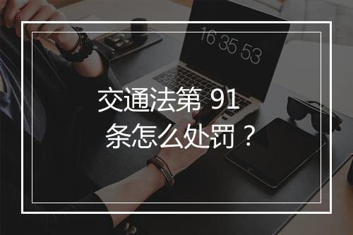 交通法第 91 条怎么处罚？