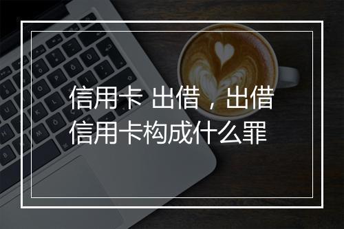 信用卡 出借，出借信用卡构成什么罪
