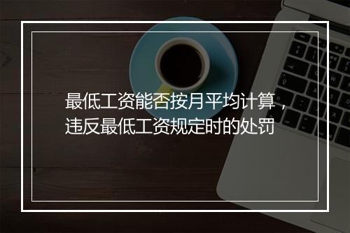 最低工资能否按月平均计算，违反最低工资规定时的处罚