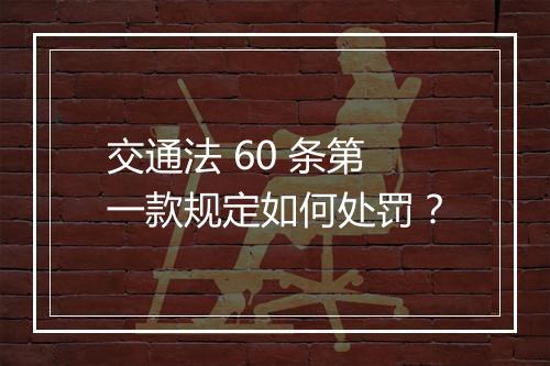 交通法 60 条第一款规定如何处罚？