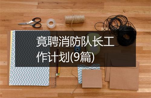 竟聘消防队长工作计划(9篇)