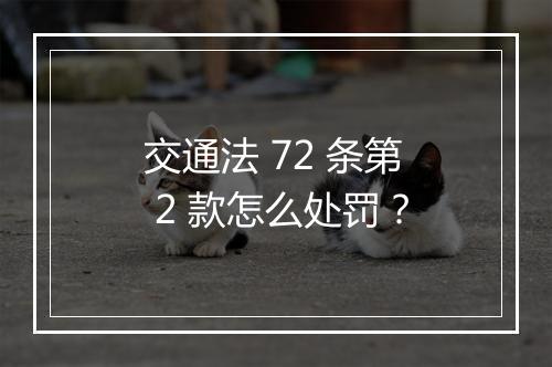 交通法 72 条第 2 款怎么处罚？