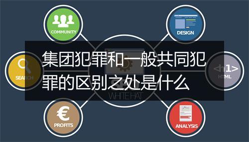 集团犯罪和一般共同犯罪的区别之处是什么