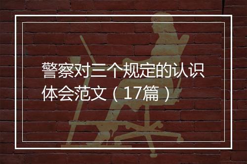 警察对三个规定的认识体会范文（17篇）
