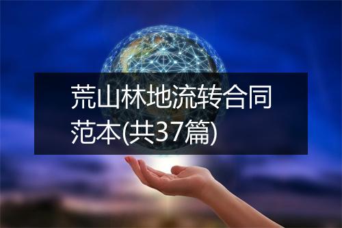 荒山林地流转合同范本(共37篇)