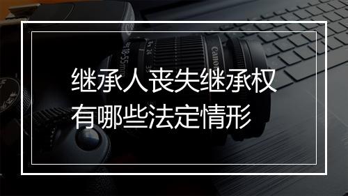 继承人丧失继承权有哪些法定情形