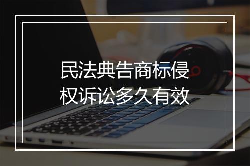 民法典告商标侵权诉讼多久有效