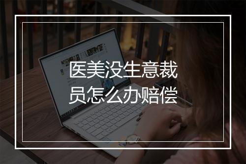 医美没生意裁员怎么办赔偿
