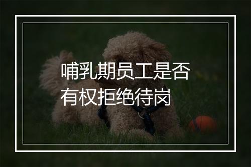 哺乳期员工是否有权拒绝待岗
