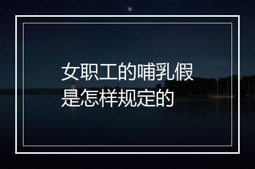 女职工的哺乳假是怎样规定的